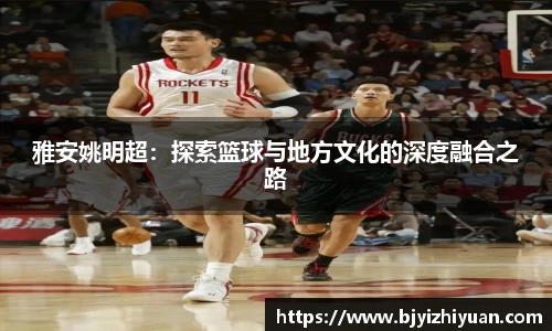 雅安姚明超：探索篮球与地方文化的深度融合之路