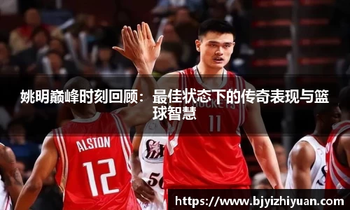 姚明巅峰时刻回顾：最佳状态下的传奇表现与篮球智慧