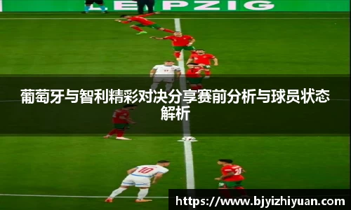 葡萄牙与智利精彩对决分享赛前分析与球员状态解析