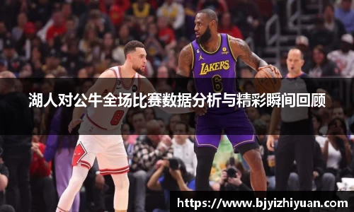 湖人对公牛全场比赛数据分析与精彩瞬间回顾